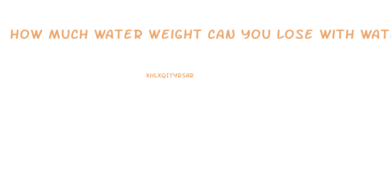 How Much Water Weight Can You Lose With Water Pills