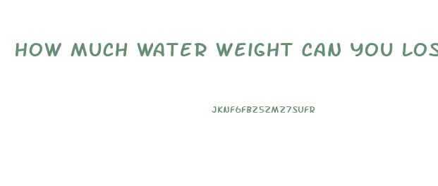 How Much Water Weight Can You Lose With Water Pills