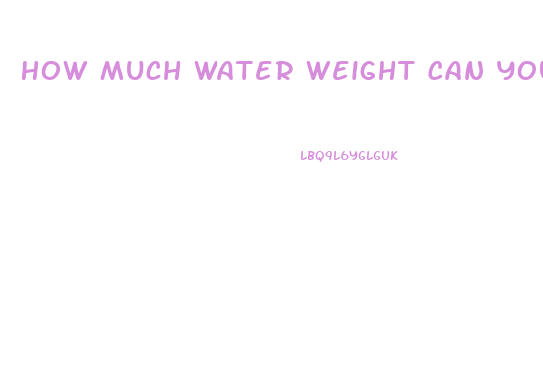 How Much Water Weight Can You Lose With Water Pills