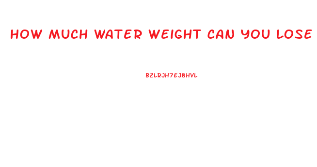 How Much Water Weight Can You Lose