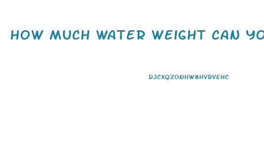 How Much Water Weight Can You Lose