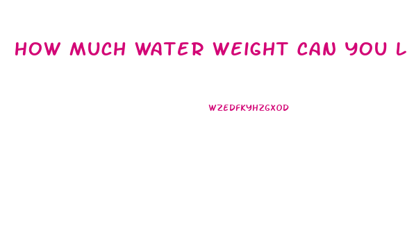 How Much Water Weight Can You Lose