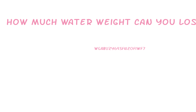 How Much Water Weight Can You Lose