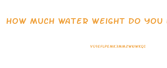 How Much Water Weight Do You Lose On Keto