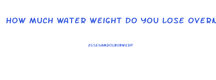 How Much Water Weight Do You Lose Overnight