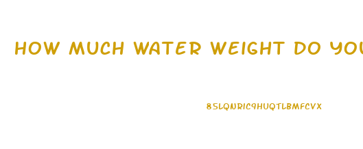 How Much Water Weight Do You Lose Overnight