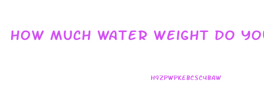 How Much Water Weight Do You Lose Overnight