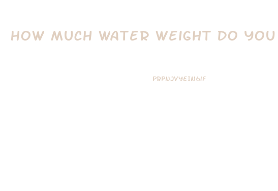 How Much Water Weight Do You Lose Overnight