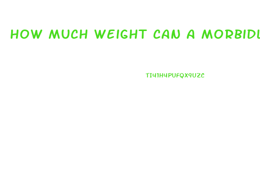 How Much Weight Can A Morbidly Obese Person Lose In A Month
