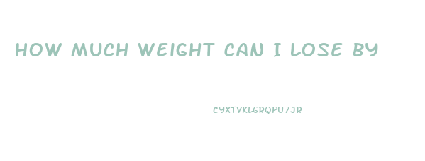 How Much Weight Can I Lose By