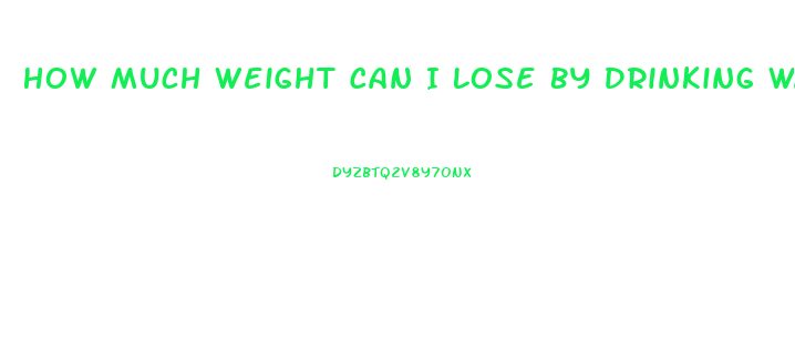 How Much Weight Can I Lose By Drinking Water