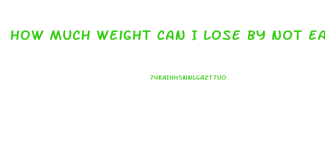 How Much Weight Can I Lose By Not Eating