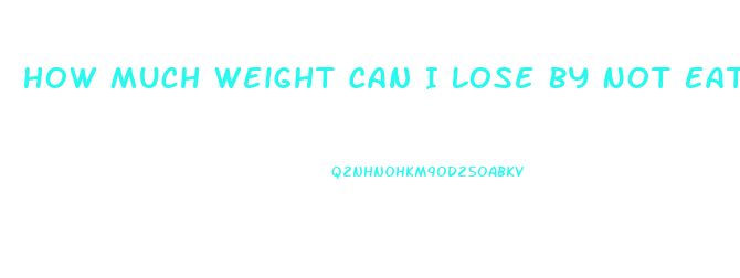 How Much Weight Can I Lose By Not Eating