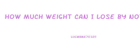 How Much Weight Can I Lose By Not Eating