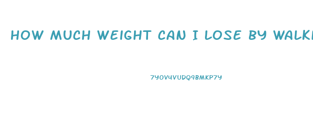 How Much Weight Can I Lose By Walking