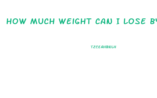 How Much Weight Can I Lose By