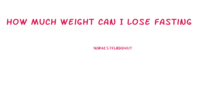 How Much Weight Can I Lose Fasting