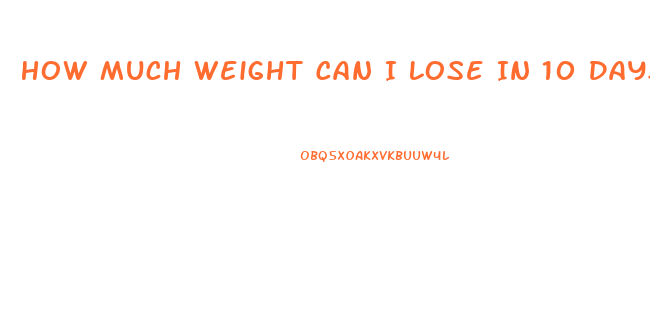 How Much Weight Can I Lose In 10 Days