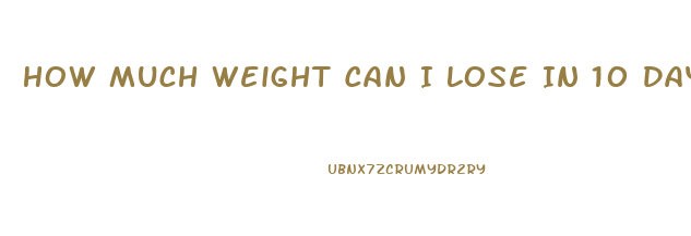 How Much Weight Can I Lose In 10 Days