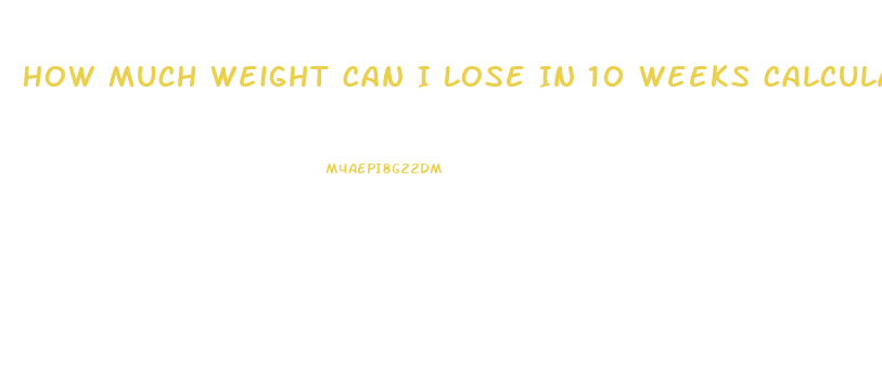 How Much Weight Can I Lose In 10 Weeks Calculator