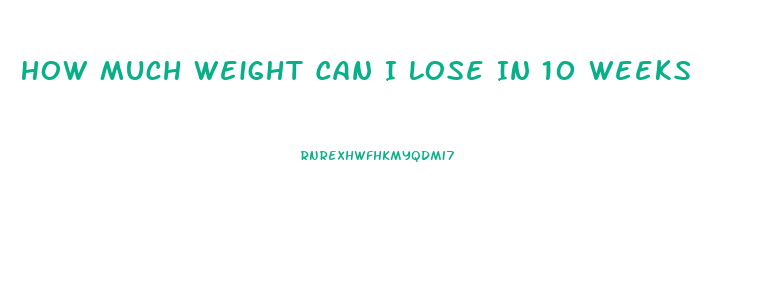 How Much Weight Can I Lose In 10 Weeks