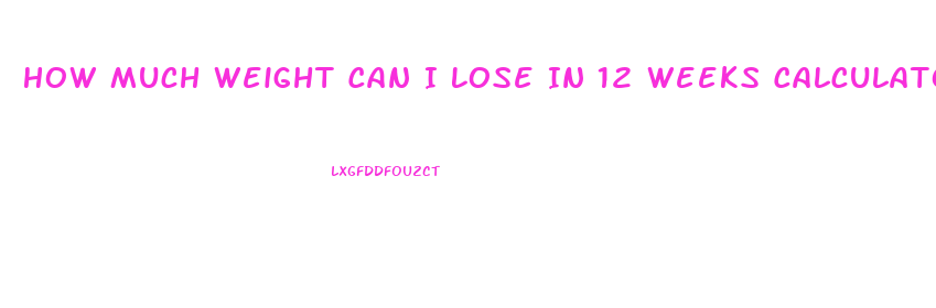 How Much Weight Can I Lose In 12 Weeks Calculator