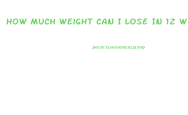 How Much Weight Can I Lose In 12 Weeks
