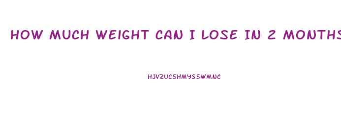 How Much Weight Can I Lose In 2 Months
