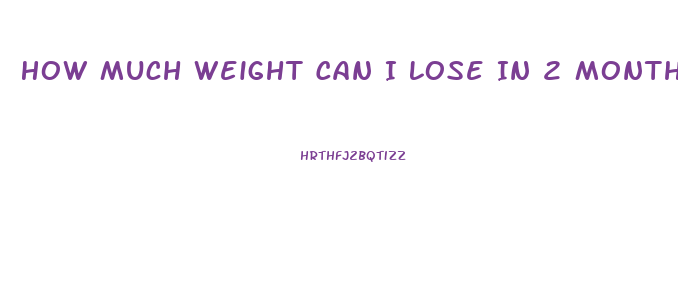 How Much Weight Can I Lose In 2 Months