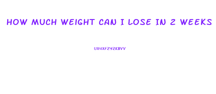 How Much Weight Can I Lose In 2 Weeks