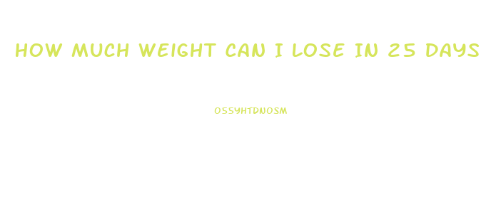 How Much Weight Can I Lose In 25 Days