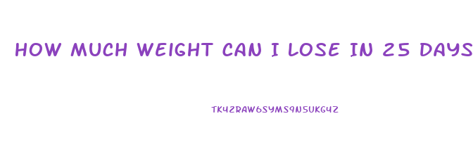 How Much Weight Can I Lose In 25 Days