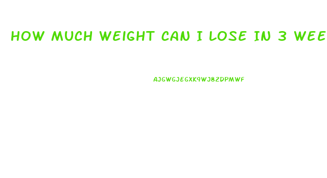 How Much Weight Can I Lose In 3 Weeks