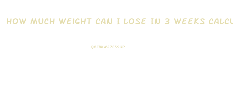 How Much Weight Can I Lose In 3 Weeks Calculator