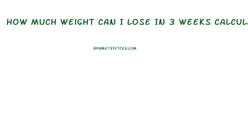 How Much Weight Can I Lose In 3 Weeks Calculator