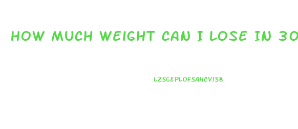 How Much Weight Can I Lose In 30 Days