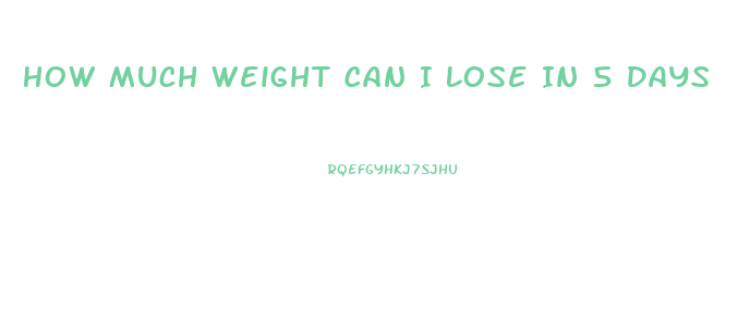 How Much Weight Can I Lose In 5 Days