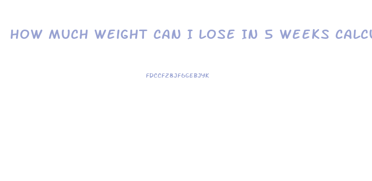 How Much Weight Can I Lose In 5 Weeks Calculator