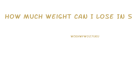 How Much Weight Can I Lose In 5 Weeks