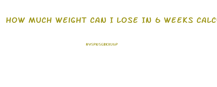 How Much Weight Can I Lose In 6 Weeks Calculator