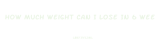 How Much Weight Can I Lose In 6 Weeks
