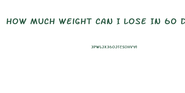 How Much Weight Can I Lose In 60 Days