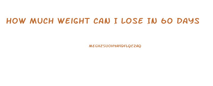 How Much Weight Can I Lose In 60 Days