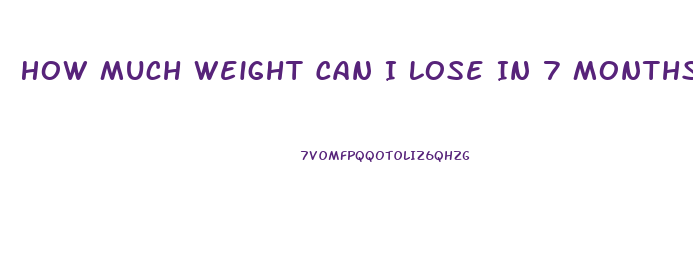 How Much Weight Can I Lose In 7 Months