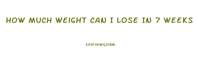 How Much Weight Can I Lose In 7 Weeks