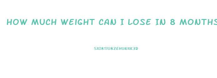 How Much Weight Can I Lose In 8 Months