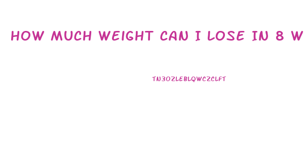 How Much Weight Can I Lose In 8 Weeks