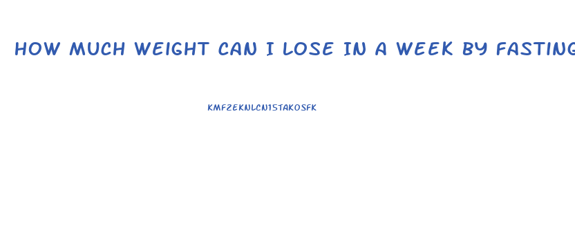 How Much Weight Can I Lose In A Week By Fasting