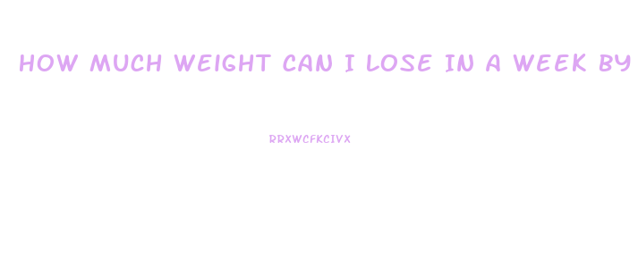 How Much Weight Can I Lose In A Week By Fasting