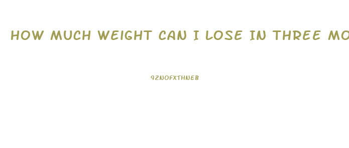 How Much Weight Can I Lose In Three Months